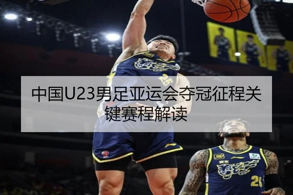 中国U23男足亚运会夺冠征程关键赛程解读